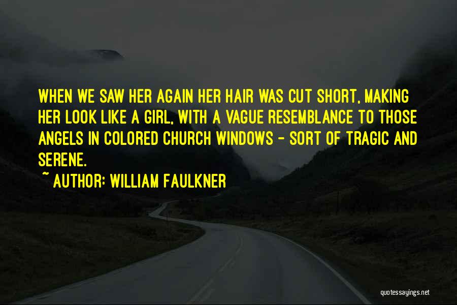 William Faulkner Quotes: When We Saw Her Again Her Hair Was Cut Short, Making Her Look Like A Girl, With A Vague Resemblance