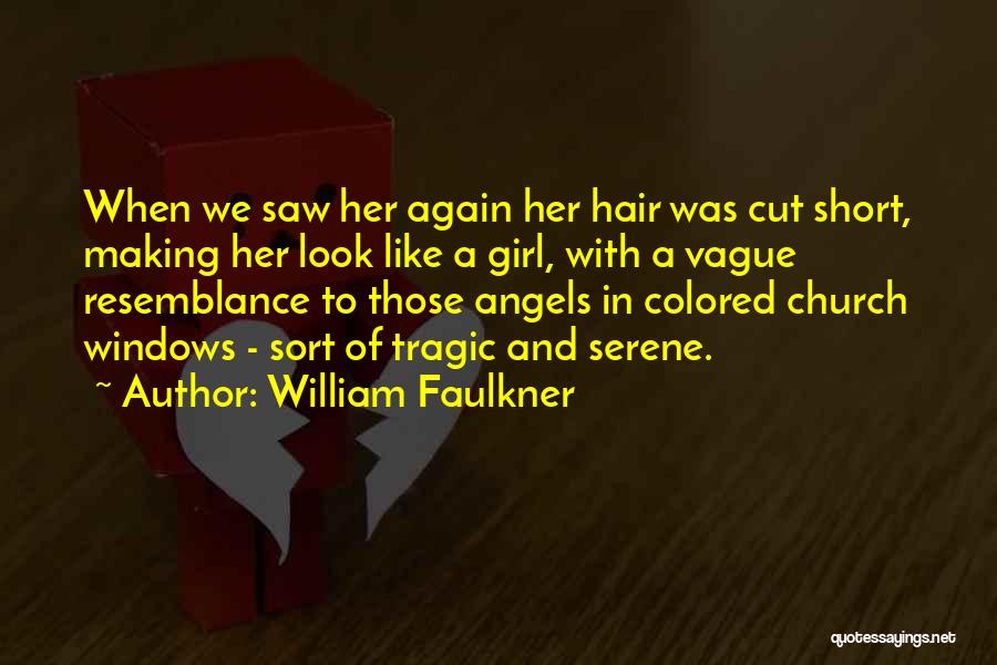 William Faulkner Quotes: When We Saw Her Again Her Hair Was Cut Short, Making Her Look Like A Girl, With A Vague Resemblance