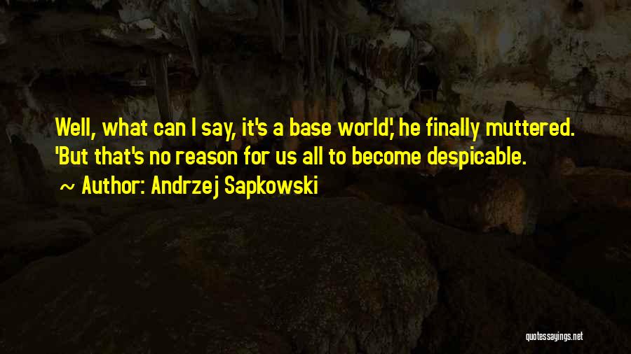 Andrzej Sapkowski Quotes: Well, What Can I Say, It's A Base World,' He Finally Muttered. 'but That's No Reason For Us All To