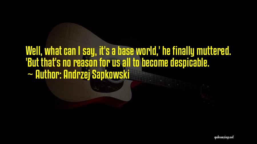 Andrzej Sapkowski Quotes: Well, What Can I Say, It's A Base World,' He Finally Muttered. 'but That's No Reason For Us All To