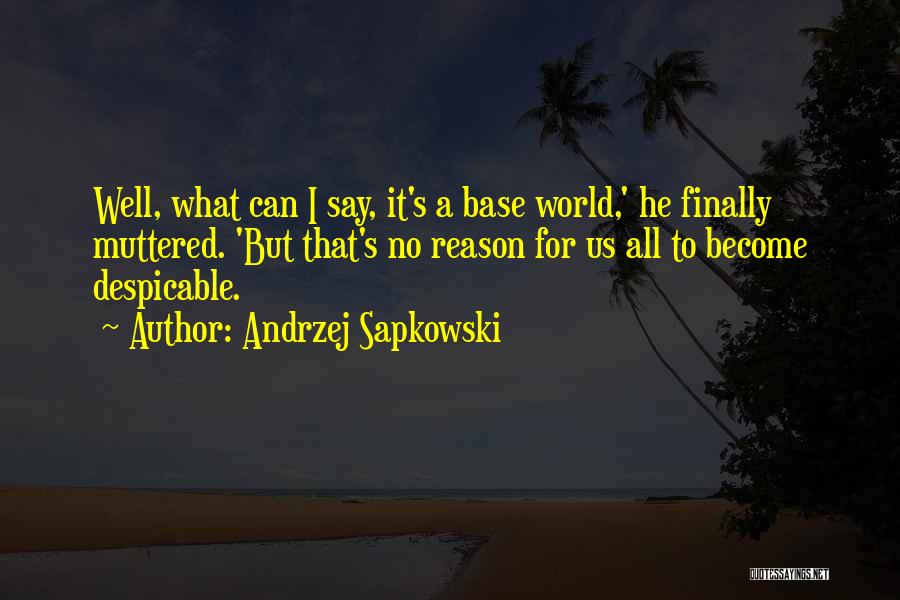 Andrzej Sapkowski Quotes: Well, What Can I Say, It's A Base World,' He Finally Muttered. 'but That's No Reason For Us All To