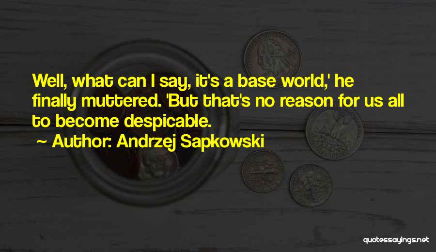 Andrzej Sapkowski Quotes: Well, What Can I Say, It's A Base World,' He Finally Muttered. 'but That's No Reason For Us All To