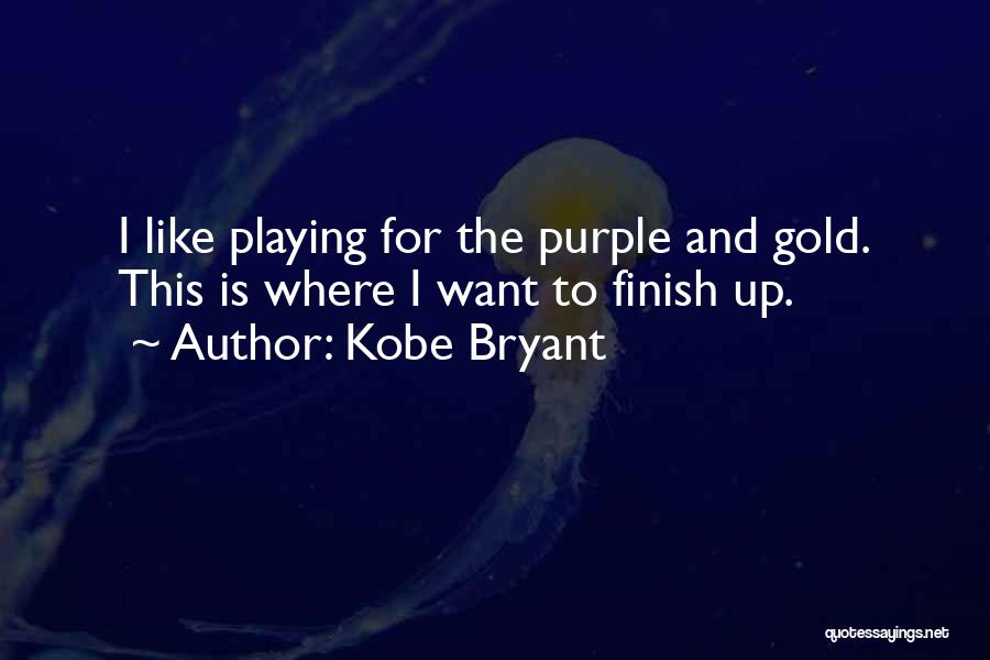 Kobe Bryant Quotes: I Like Playing For The Purple And Gold. This Is Where I Want To Finish Up.