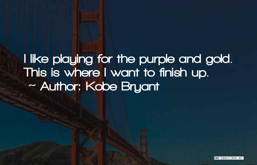 Kobe Bryant Quotes: I Like Playing For The Purple And Gold. This Is Where I Want To Finish Up.