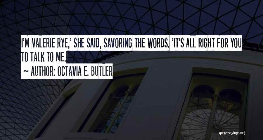 Octavia E. Butler Quotes: I'm Valerie Rye,' She Said, Savoring The Words. 'it's All Right For You To Talk To Me.