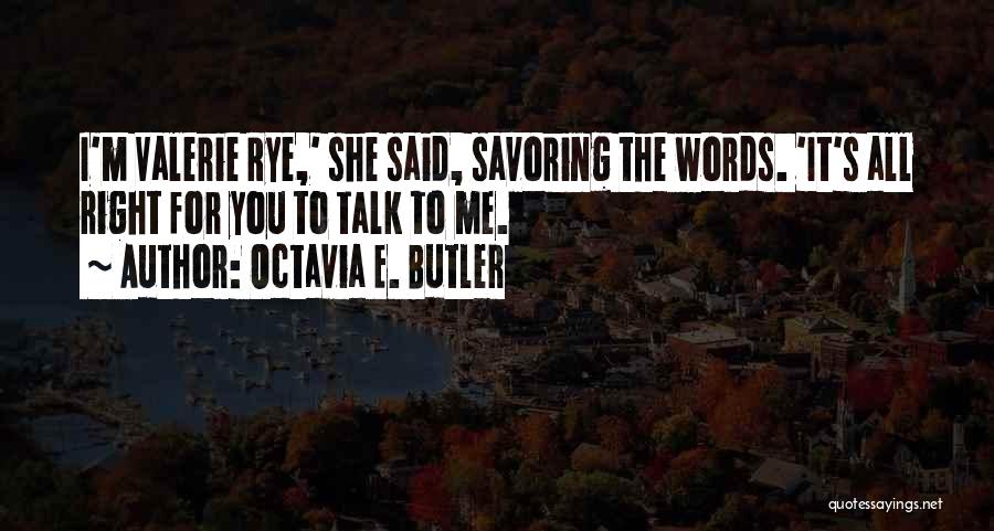 Octavia E. Butler Quotes: I'm Valerie Rye,' She Said, Savoring The Words. 'it's All Right For You To Talk To Me.