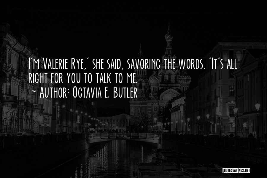 Octavia E. Butler Quotes: I'm Valerie Rye,' She Said, Savoring The Words. 'it's All Right For You To Talk To Me.