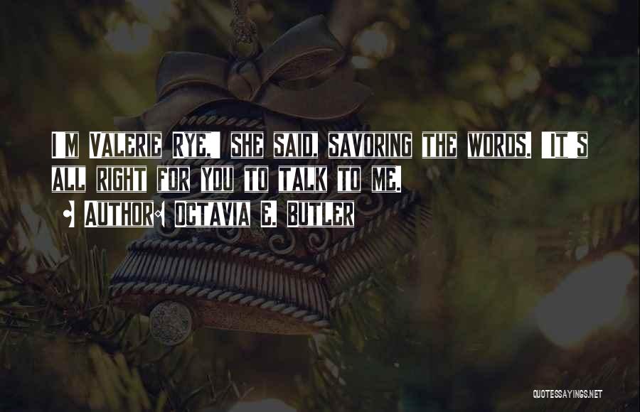Octavia E. Butler Quotes: I'm Valerie Rye,' She Said, Savoring The Words. 'it's All Right For You To Talk To Me.