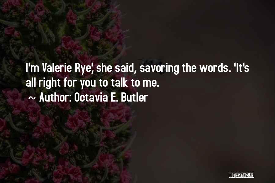 Octavia E. Butler Quotes: I'm Valerie Rye,' She Said, Savoring The Words. 'it's All Right For You To Talk To Me.