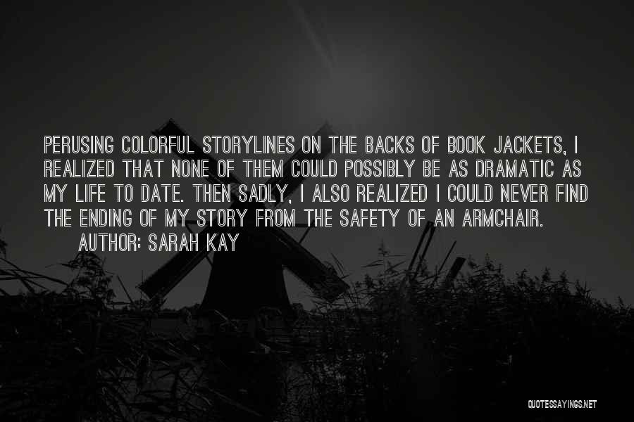 Sarah Kay Quotes: Perusing Colorful Storylines On The Backs Of Book Jackets, I Realized That None Of Them Could Possibly Be As Dramatic