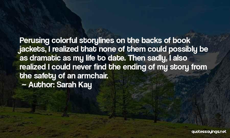 Sarah Kay Quotes: Perusing Colorful Storylines On The Backs Of Book Jackets, I Realized That None Of Them Could Possibly Be As Dramatic