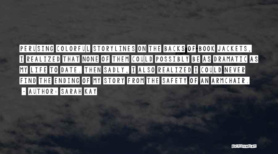 Sarah Kay Quotes: Perusing Colorful Storylines On The Backs Of Book Jackets, I Realized That None Of Them Could Possibly Be As Dramatic