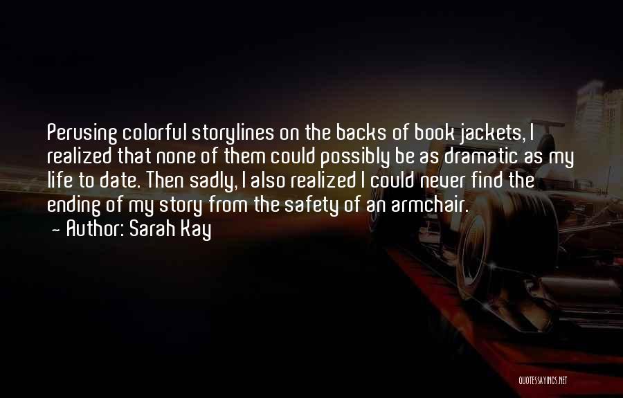 Sarah Kay Quotes: Perusing Colorful Storylines On The Backs Of Book Jackets, I Realized That None Of Them Could Possibly Be As Dramatic