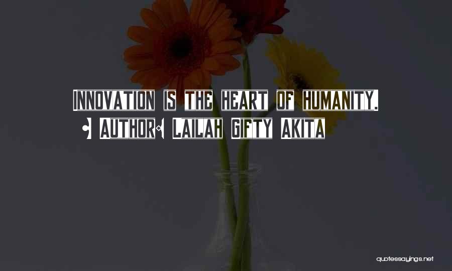 Lailah Gifty Akita Quotes: Innovation Is The Heart Of Humanity.