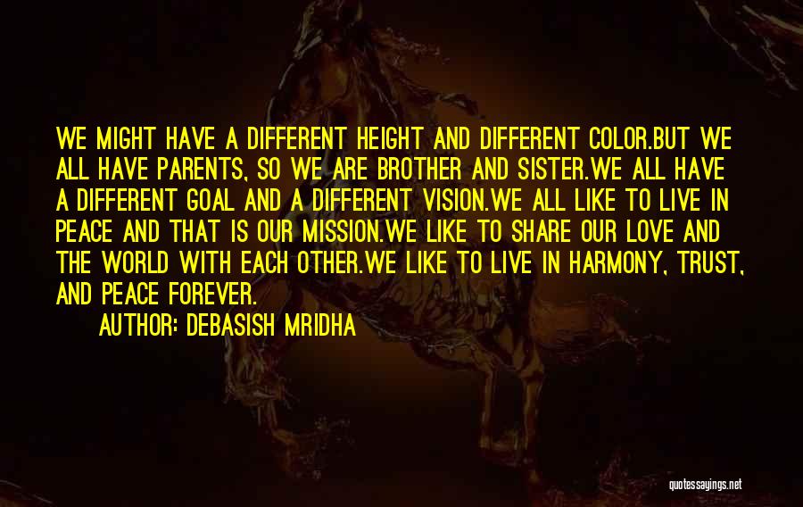 Debasish Mridha Quotes: We Might Have A Different Height And Different Color.but We All Have Parents, So We Are Brother And Sister.we All