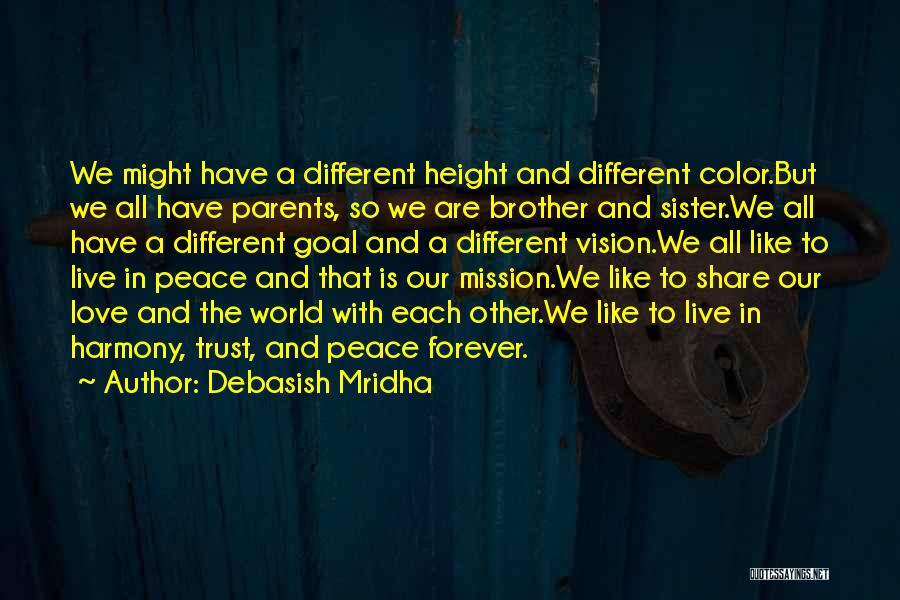 Debasish Mridha Quotes: We Might Have A Different Height And Different Color.but We All Have Parents, So We Are Brother And Sister.we All