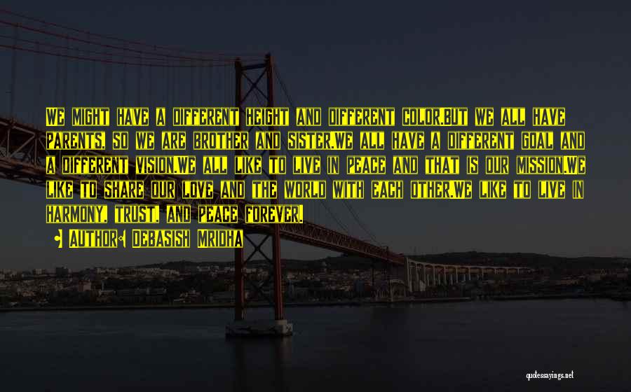 Debasish Mridha Quotes: We Might Have A Different Height And Different Color.but We All Have Parents, So We Are Brother And Sister.we All