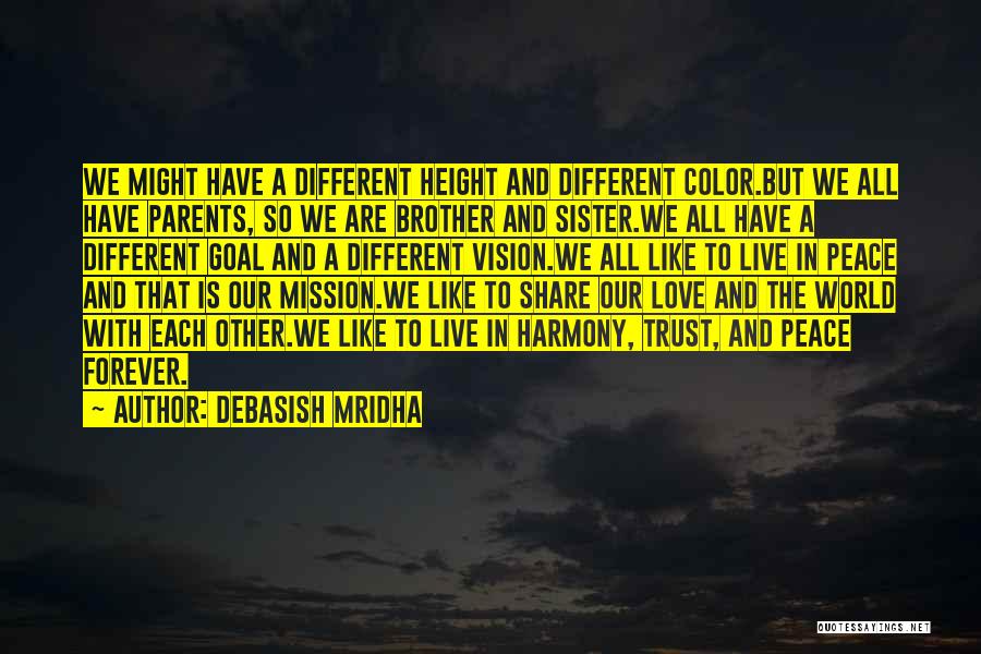 Debasish Mridha Quotes: We Might Have A Different Height And Different Color.but We All Have Parents, So We Are Brother And Sister.we All