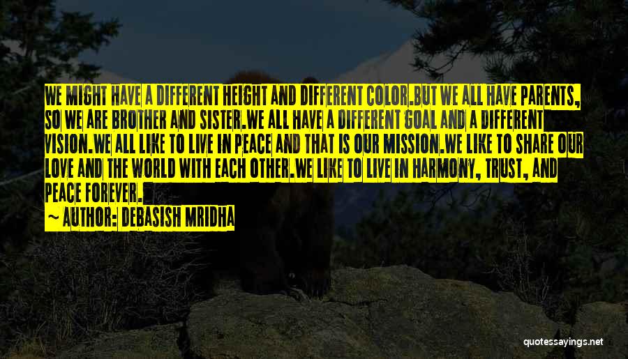 Debasish Mridha Quotes: We Might Have A Different Height And Different Color.but We All Have Parents, So We Are Brother And Sister.we All