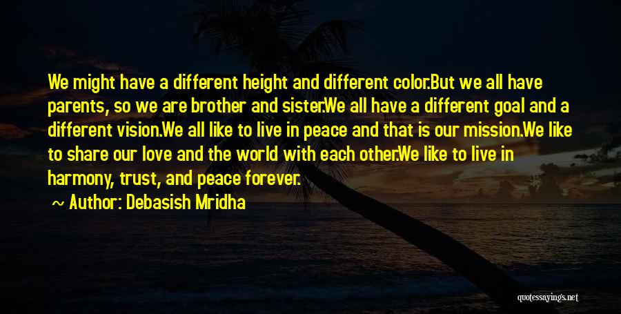 Debasish Mridha Quotes: We Might Have A Different Height And Different Color.but We All Have Parents, So We Are Brother And Sister.we All