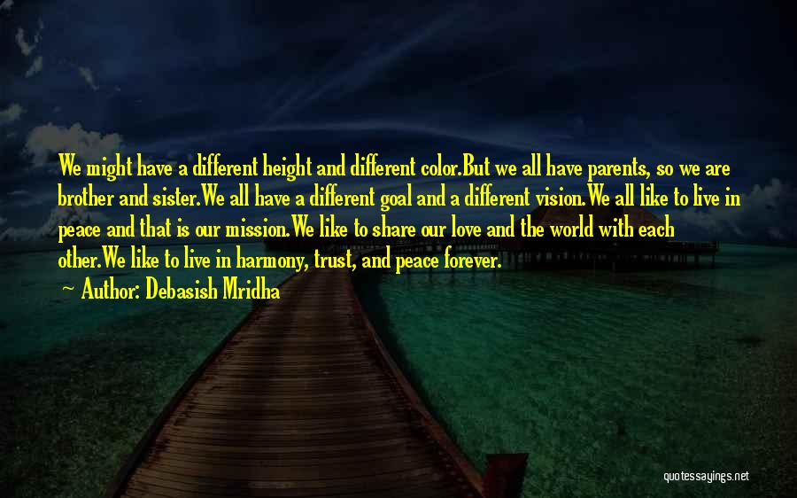 Debasish Mridha Quotes: We Might Have A Different Height And Different Color.but We All Have Parents, So We Are Brother And Sister.we All