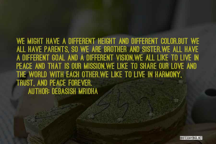 Debasish Mridha Quotes: We Might Have A Different Height And Different Color.but We All Have Parents, So We Are Brother And Sister.we All