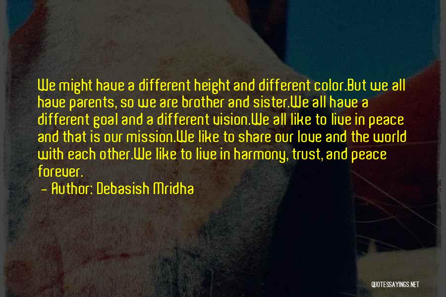 Debasish Mridha Quotes: We Might Have A Different Height And Different Color.but We All Have Parents, So We Are Brother And Sister.we All