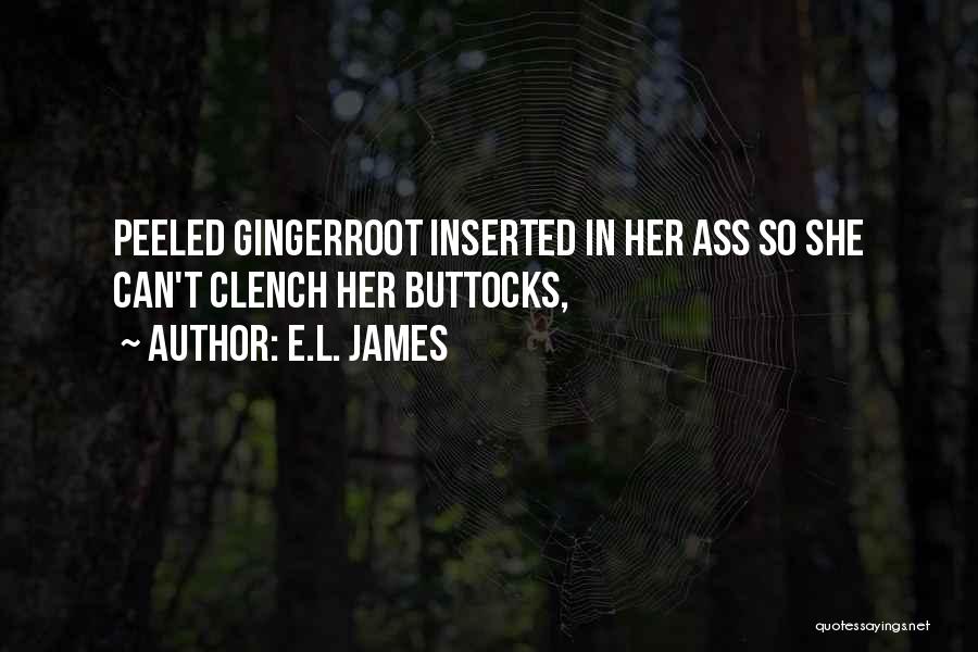 E.L. James Quotes: Peeled Gingerroot Inserted In Her Ass So She Can't Clench Her Buttocks,
