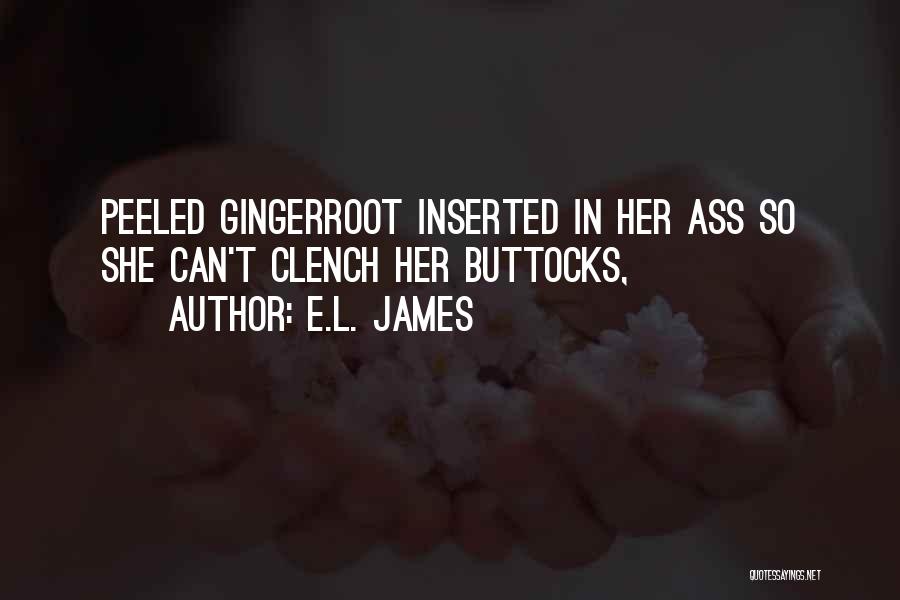 E.L. James Quotes: Peeled Gingerroot Inserted In Her Ass So She Can't Clench Her Buttocks,