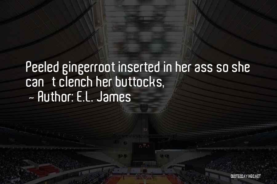 E.L. James Quotes: Peeled Gingerroot Inserted In Her Ass So She Can't Clench Her Buttocks,