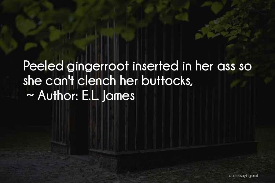 E.L. James Quotes: Peeled Gingerroot Inserted In Her Ass So She Can't Clench Her Buttocks,