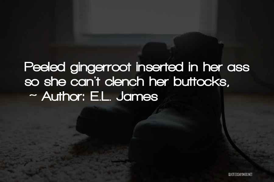 E.L. James Quotes: Peeled Gingerroot Inserted In Her Ass So She Can't Clench Her Buttocks,