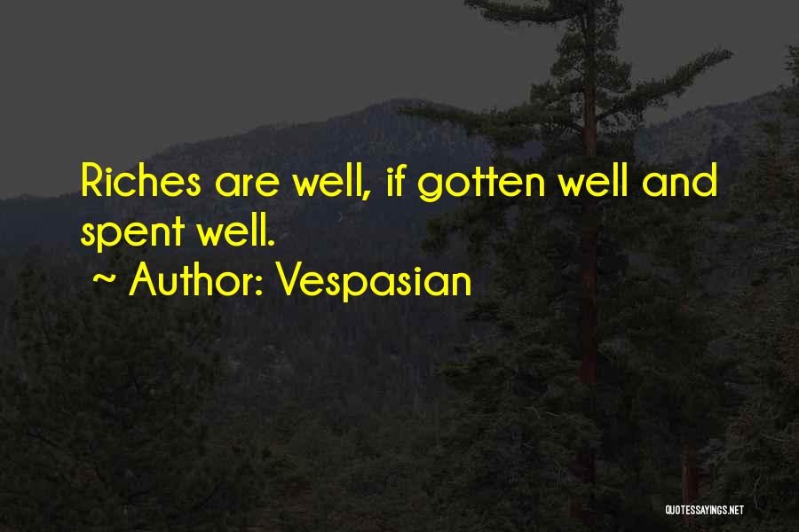 Vespasian Quotes: Riches Are Well, If Gotten Well And Spent Well.