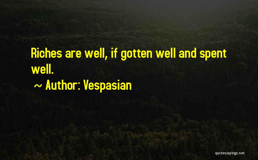 Vespasian Quotes: Riches Are Well, If Gotten Well And Spent Well.