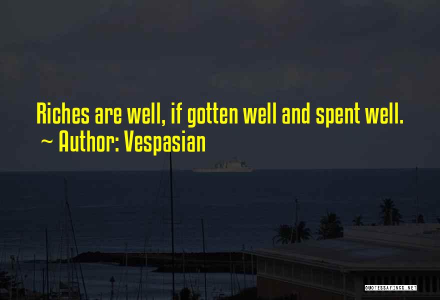 Vespasian Quotes: Riches Are Well, If Gotten Well And Spent Well.