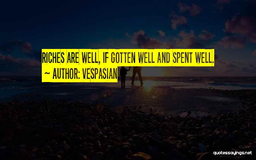 Vespasian Quotes: Riches Are Well, If Gotten Well And Spent Well.