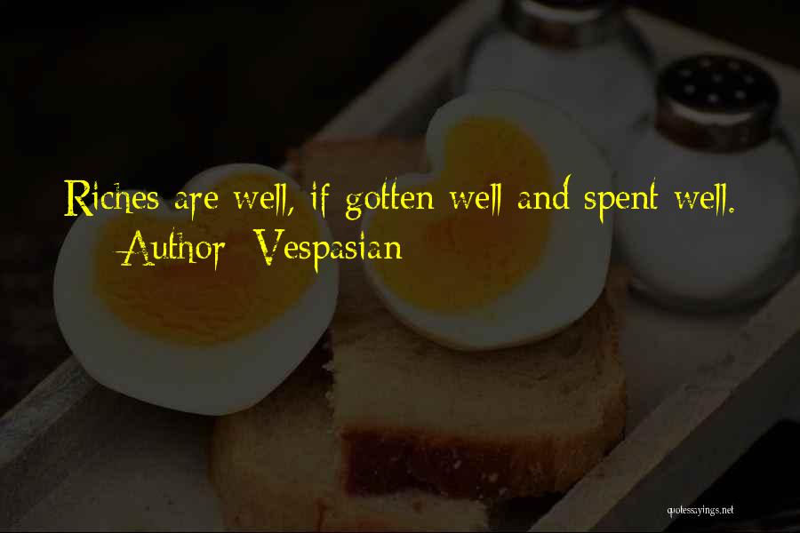 Vespasian Quotes: Riches Are Well, If Gotten Well And Spent Well.