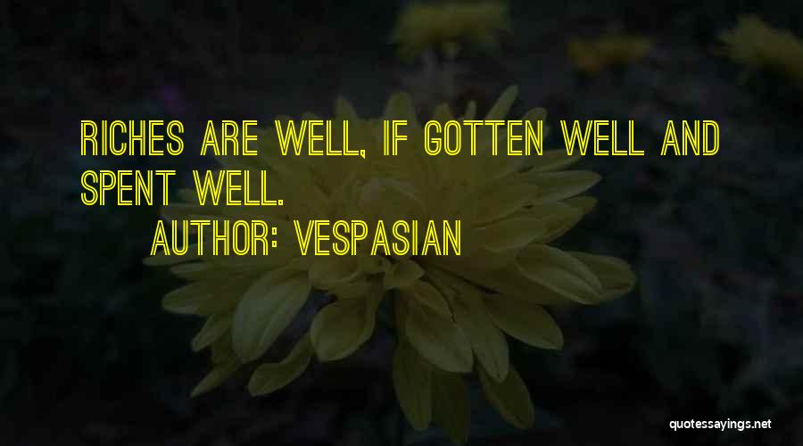 Vespasian Quotes: Riches Are Well, If Gotten Well And Spent Well.