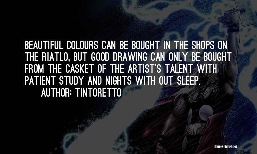 Tintoretto Quotes: Beautiful Colours Can Be Bought In The Shops On The Riatlo, But Good Drawing Can Only Be Bought From The