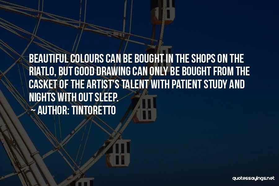 Tintoretto Quotes: Beautiful Colours Can Be Bought In The Shops On The Riatlo, But Good Drawing Can Only Be Bought From The