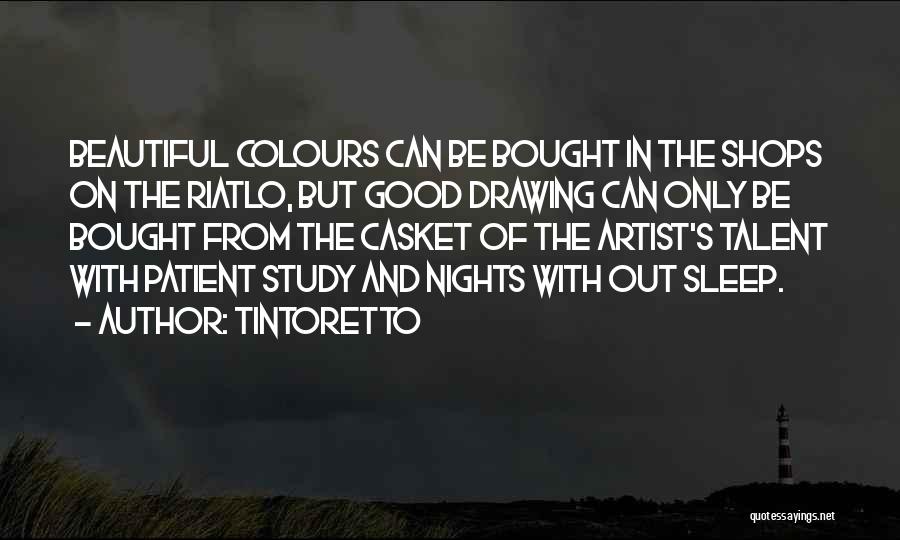 Tintoretto Quotes: Beautiful Colours Can Be Bought In The Shops On The Riatlo, But Good Drawing Can Only Be Bought From The