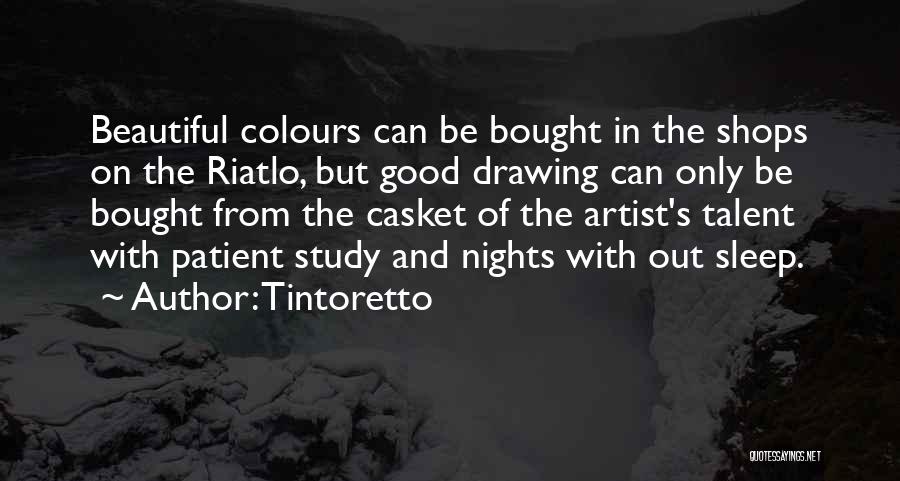 Tintoretto Quotes: Beautiful Colours Can Be Bought In The Shops On The Riatlo, But Good Drawing Can Only Be Bought From The