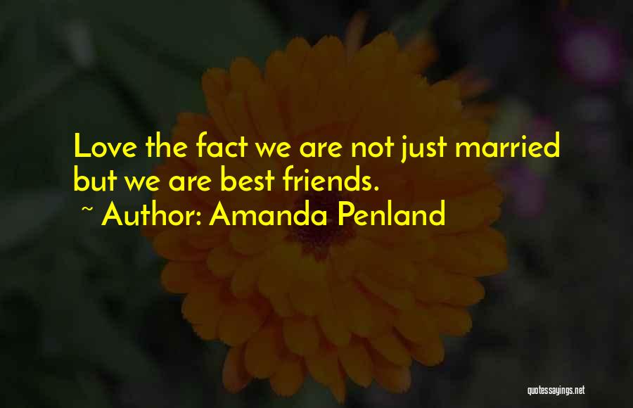Amanda Penland Quotes: Love The Fact We Are Not Just Married But We Are Best Friends.