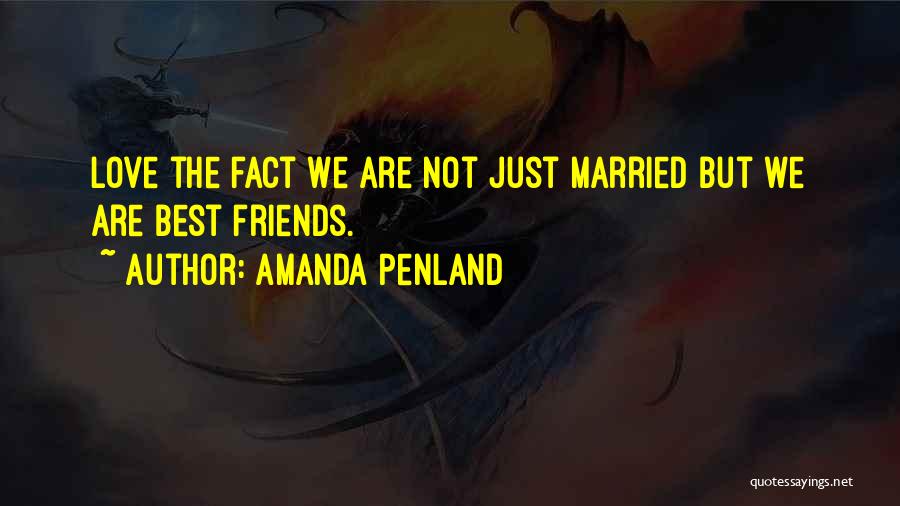 Amanda Penland Quotes: Love The Fact We Are Not Just Married But We Are Best Friends.