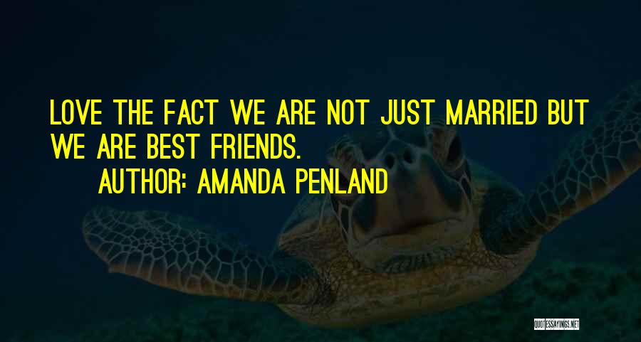 Amanda Penland Quotes: Love The Fact We Are Not Just Married But We Are Best Friends.