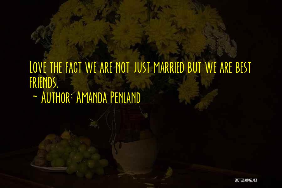 Amanda Penland Quotes: Love The Fact We Are Not Just Married But We Are Best Friends.