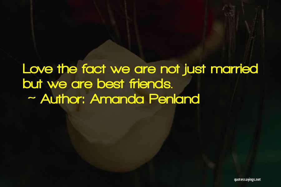 Amanda Penland Quotes: Love The Fact We Are Not Just Married But We Are Best Friends.