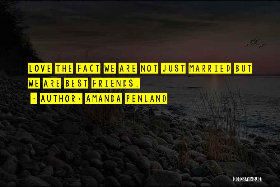 Amanda Penland Quotes: Love The Fact We Are Not Just Married But We Are Best Friends.