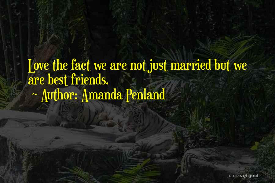 Amanda Penland Quotes: Love The Fact We Are Not Just Married But We Are Best Friends.