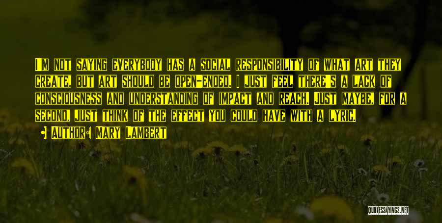 Mary Lambert Quotes: I'm Not Saying Everybody Has A Social Responsibility Of What Art They Create, But Art Should Be Open-ended. I Just